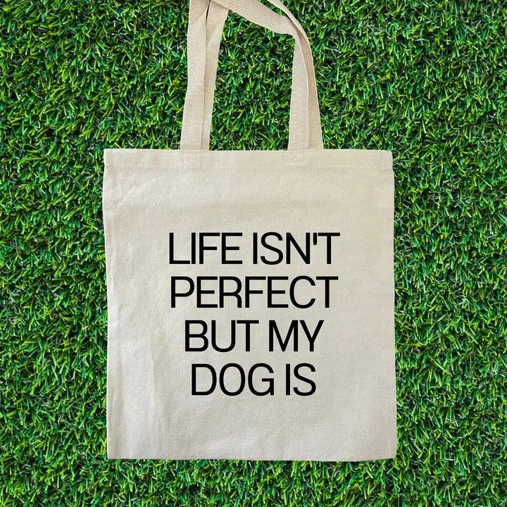 TOTE BAG CANVAS LIFE ISN'T PERFECT BUT MY DOG IS