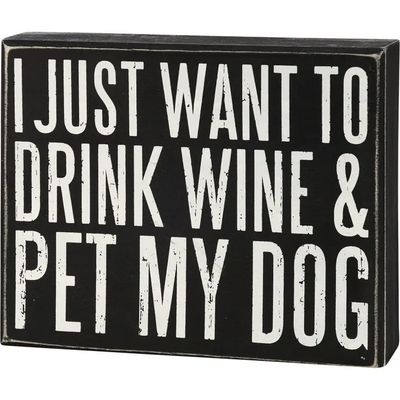 BLOCK SIGN I JUST WANT TO DRINK WINE AND PET MY DOG