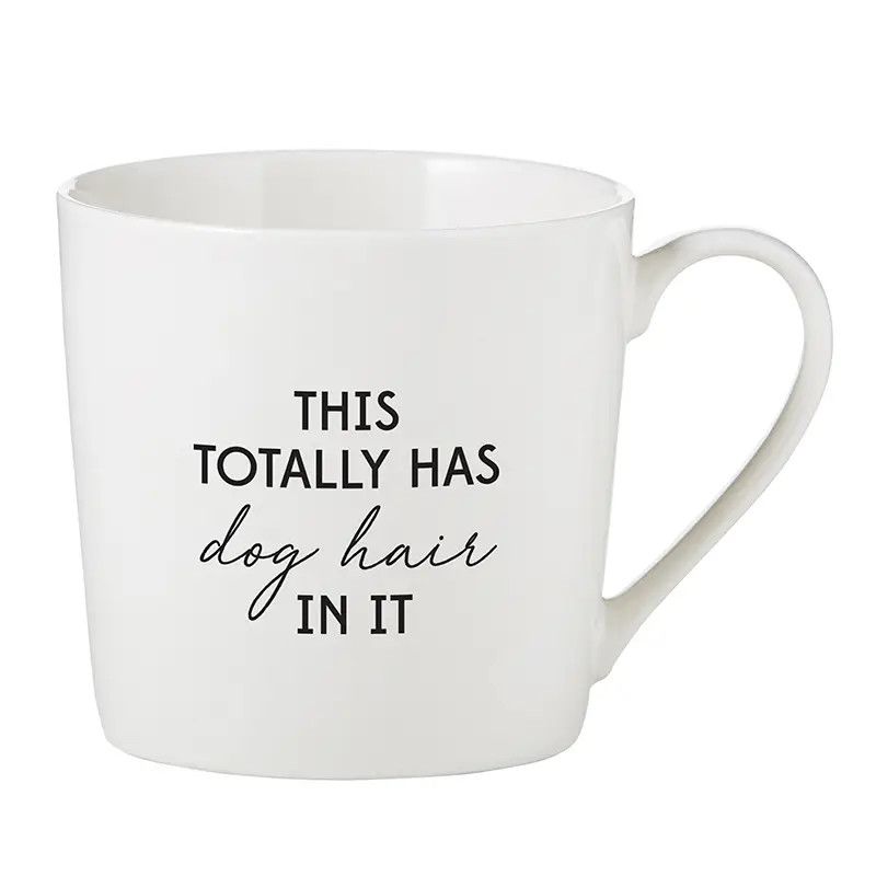 COFFEE MUG THIS TOTALLY HAS DOG HAIR IN IT