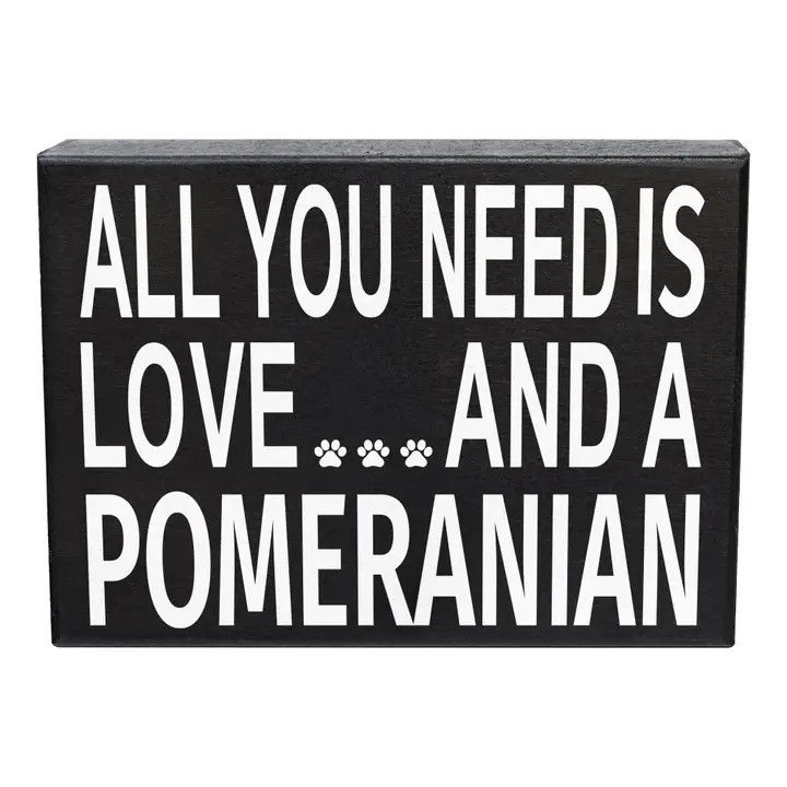 BLOCK SIGN ALL YOU NEED IS LOVE AND A POMERANIAN