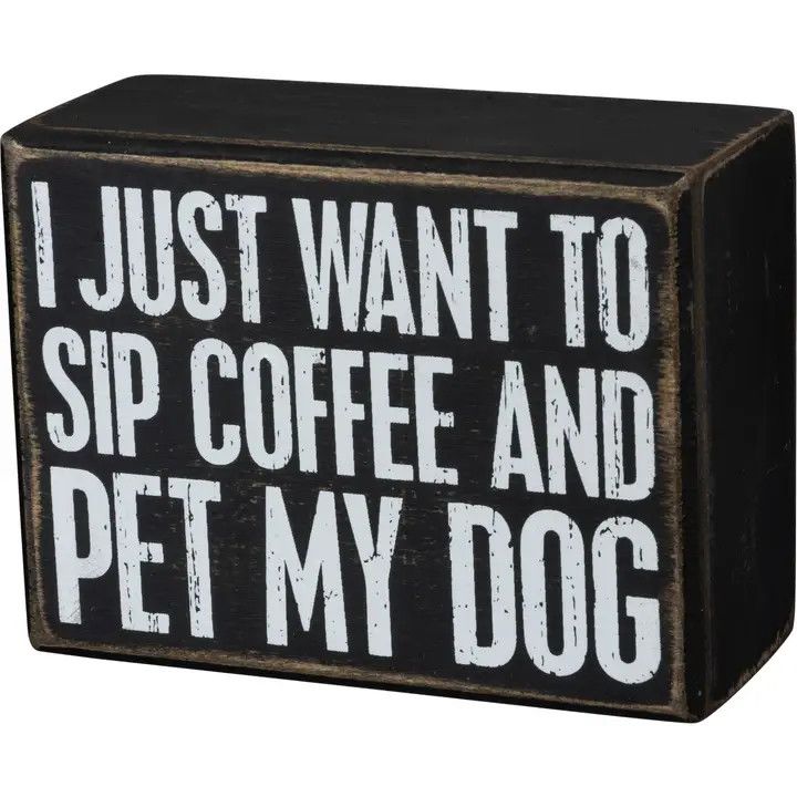 BLOCK SIGN I JUST WANT TO SIP COFFEE AND PET MY DOG