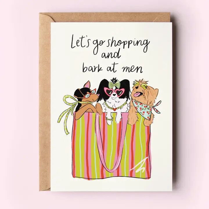 GREETING CARD LET'S GO SHOPPING AND BARK AT MEN