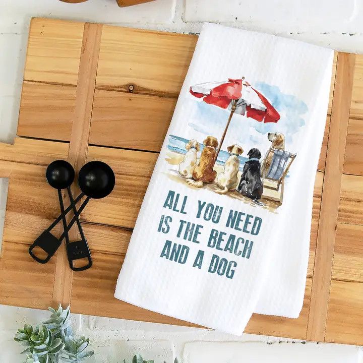 KITCHEN TOWEL ALL YOU NEED IS THE BEACH AND A DOG