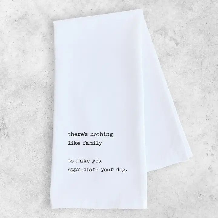 KITCHEN TOWEL NOTHING LIKE FAMILY TO MAKE YOU APPRECIATE YOUR DOG