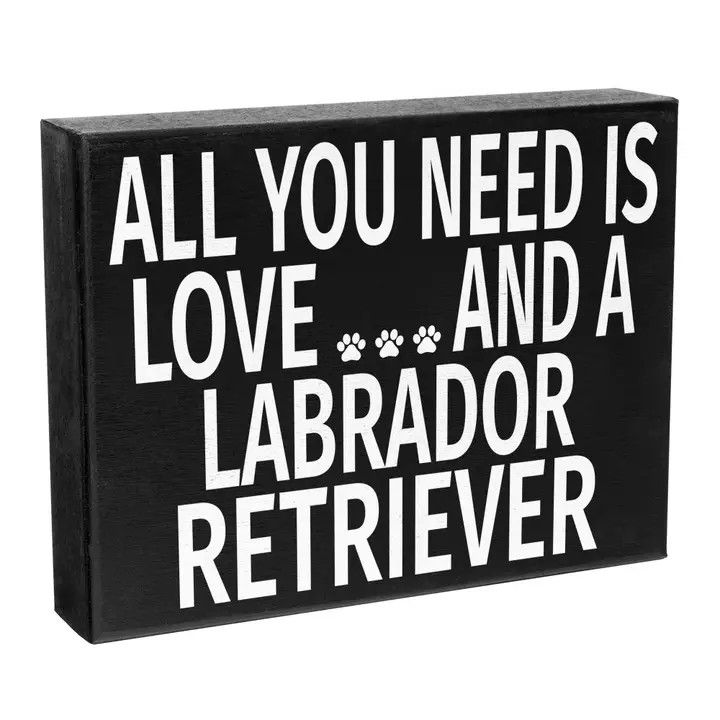 BLOCK SIGN ALL YOU NEED IS LOVE AND A LABRADOR RETRIEVER