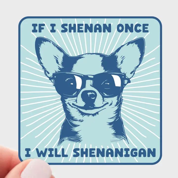 NOVELTY STICKER IF I SHENAN ONCE I WILL SHENANIGAN CHIHUAHUA