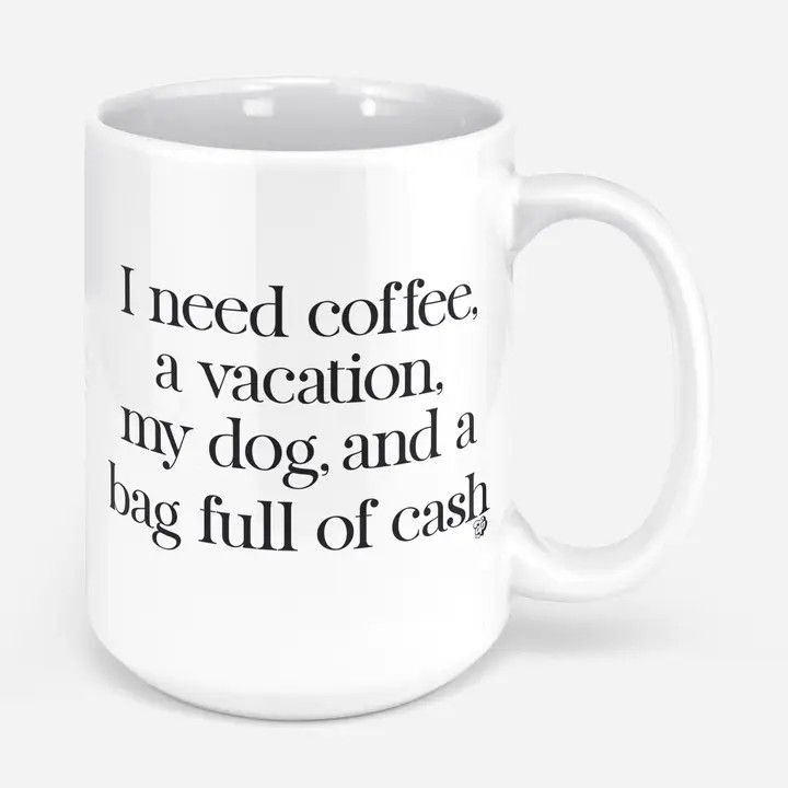 COFFEE MUG VACATION MY DOG AND A BAG FULL OF CASH