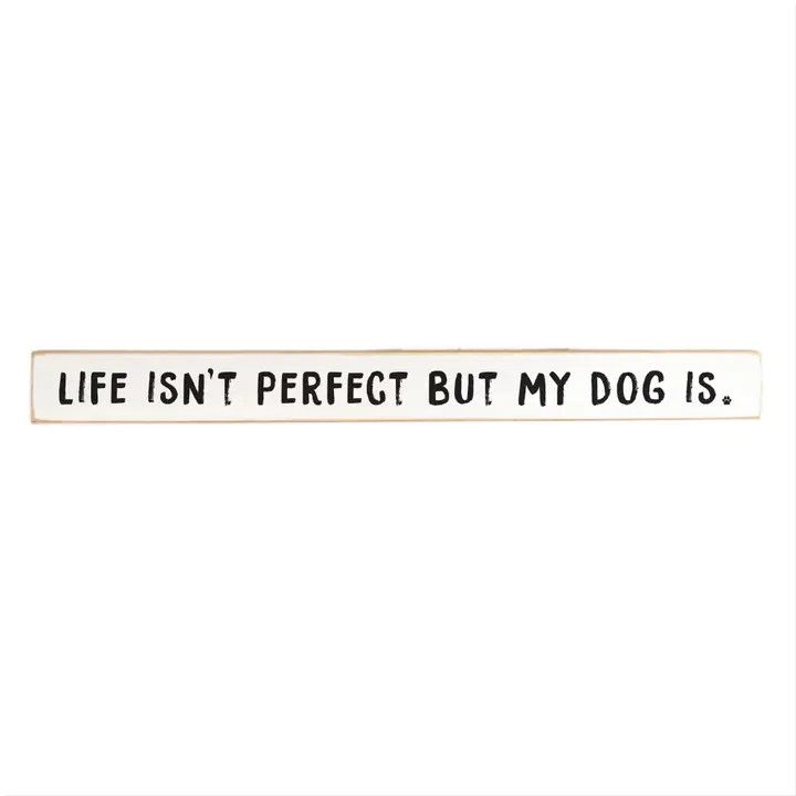 SKINNY BLOCK SIGN LIFE ISN'T PERFECT BUT MY DOG IS