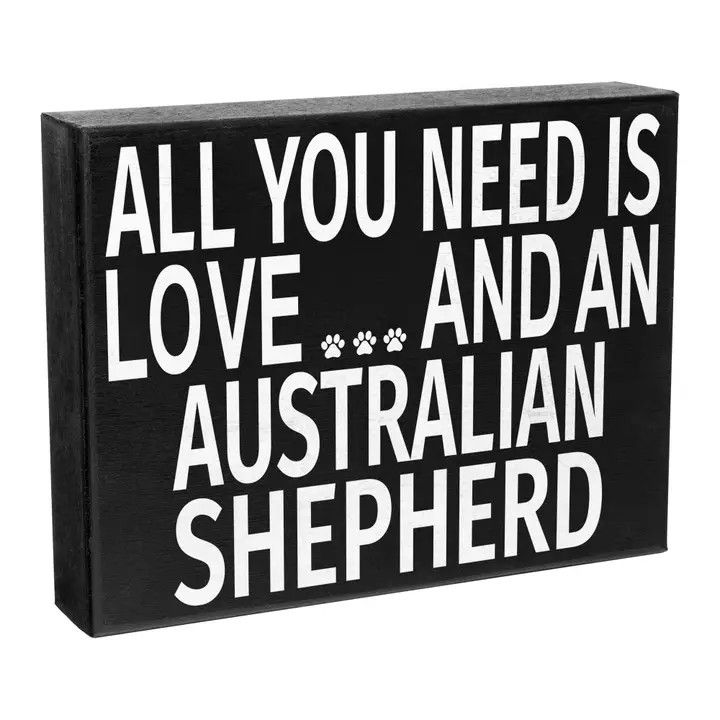 BLOCK SIGN ALL YOU NEED IS LOVE AND AN AUSTRALIAN SHEPHERD
