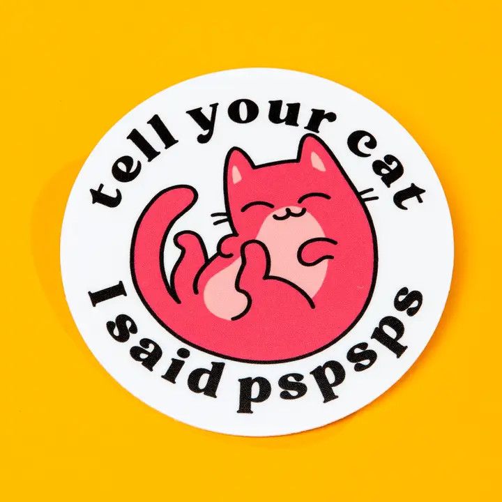 CAT NOVELTY STICKER TELL YOUR CAT I SAID PSPSPS