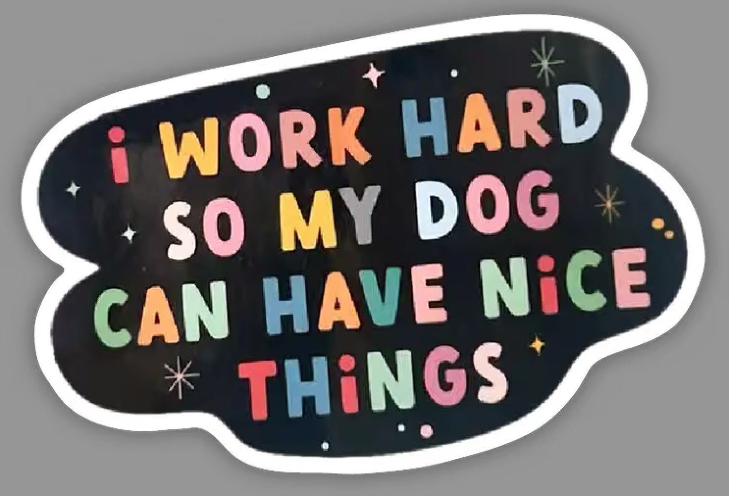 NOVELTY STICKER I WORK HARD SO MY DOG CAN HAVE NICE THINGS