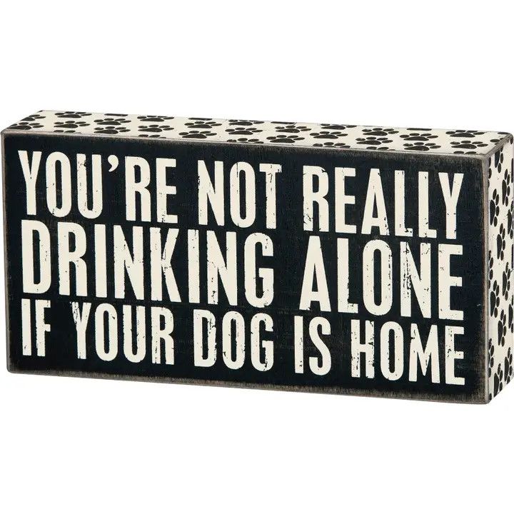 BLOCK SIGN NOT DRINKING ALONE IF THE DOG IS AT HOME