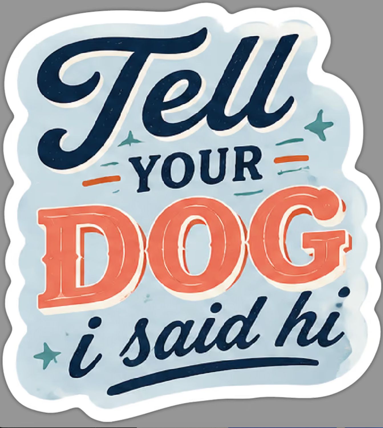 NOVELTY STICKER TELL YOUR DOG I SAID HI