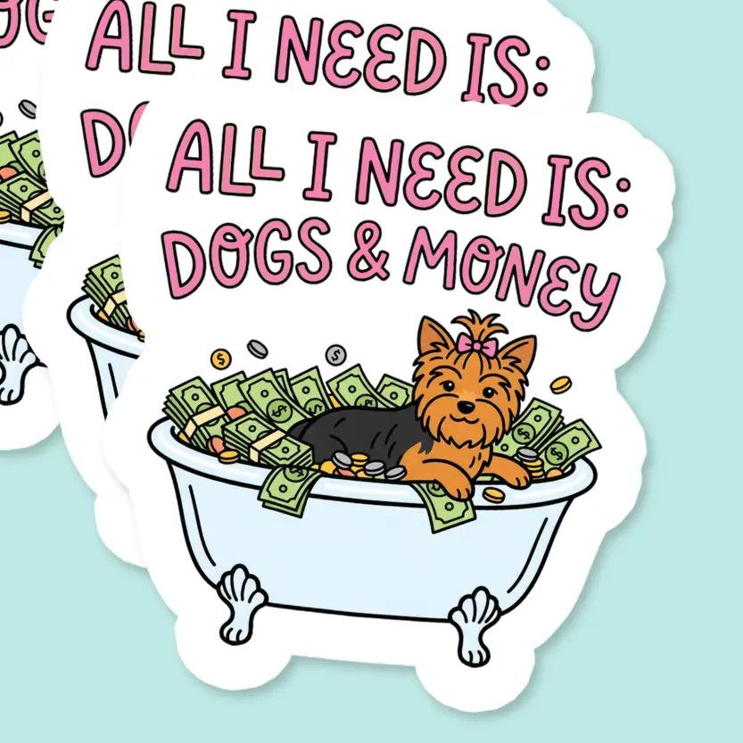 NOVELTY STICKER ALL I NEED IS DOGS AND MONEY YORKIE