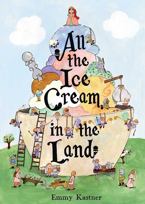 All the Ice Cream in the Land by Emmy Kastner