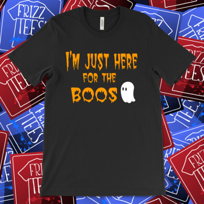 I AM JUST HERE FOR THE BOOS TEE