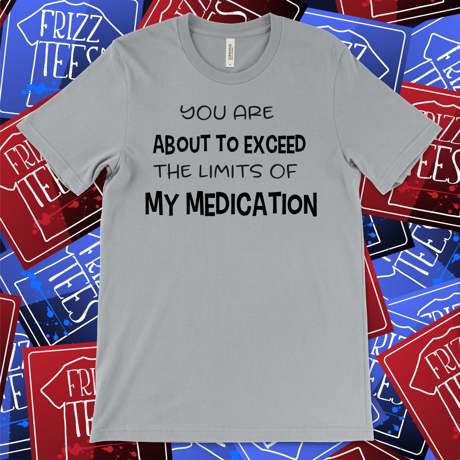 YOU&#39;RE ABOUT TO EXCEED LIMITS OF MY MEDICATION TEE, COLOR: SILVER