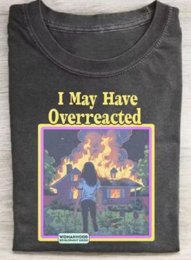 I May Have Overreacted - Graphic Tee