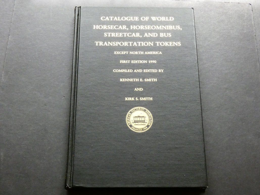 World. Kenneth E. Smith and Kirk S. SMITH, "Catalogue of World Horsecar, Horseomnibus, Streetcar, and Bus Tokens, Except North America."