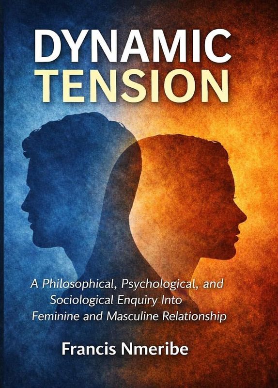 Dynamic Tension: A Philosophical, Psychological, and Sociological Enquiry Into Feminine and Masculine Relationship