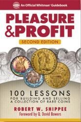 Pleasure and Profit: 100 Lessons for Building and Selling a Collection of Rare Coins Pleasure and Profit: 100 Lessons for Building and Selling a Collection of Rare Coins