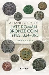A Handbook of Late Roman Bronze Coin Types, 324 395 A Handbook of Late Roman Bronze Coin Types, 324 395