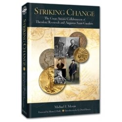Striking Change - The Great Artistic Collaboration of Theodore Roosevelt and Augustus Saint-Gaudens Striking Change - The Great Artistic Collaboration of Theodore Roosevelt and Augustus Saint-Gaudens