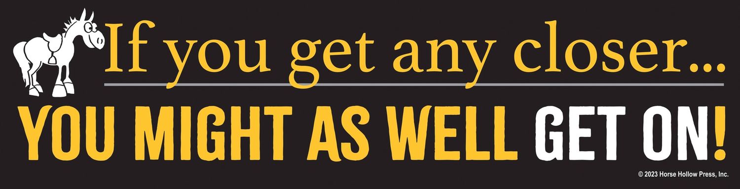 Bumper Sticker: Any Closer...Get On!