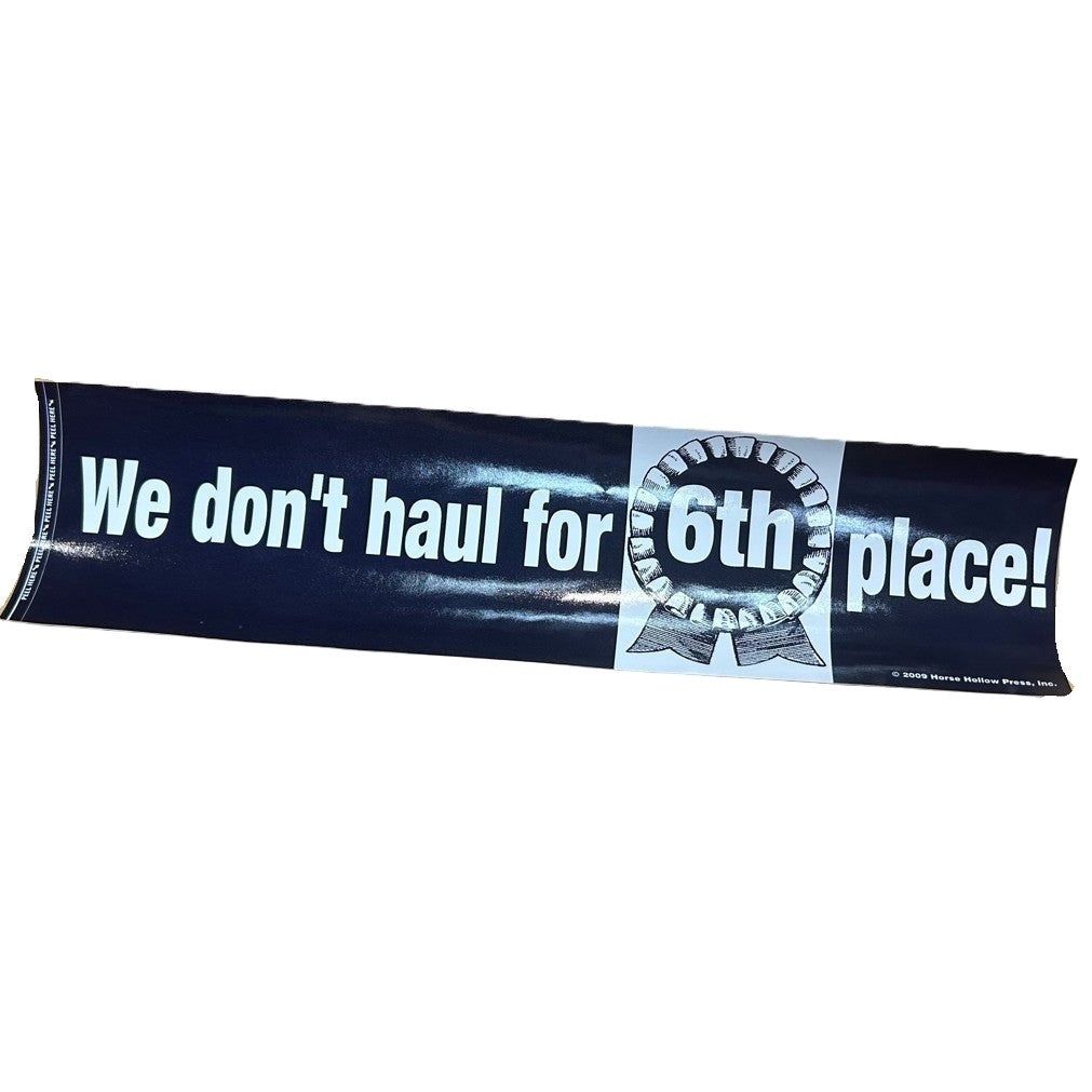 Bumper Sticker: We don't haul for 6th place!