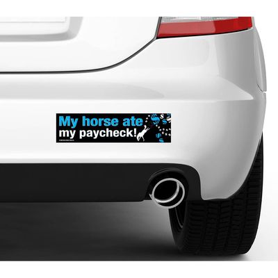 Bumper Sticker: My horse ate my paycheck!
