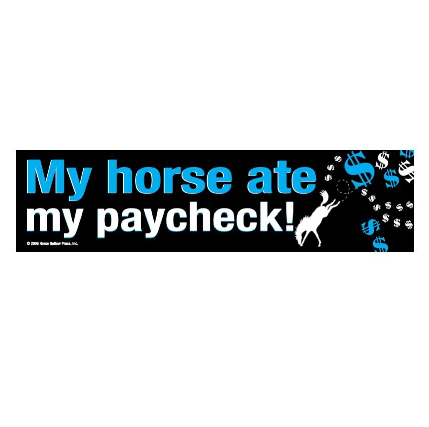 Bumper Sticker: My horse ate my paycheck!