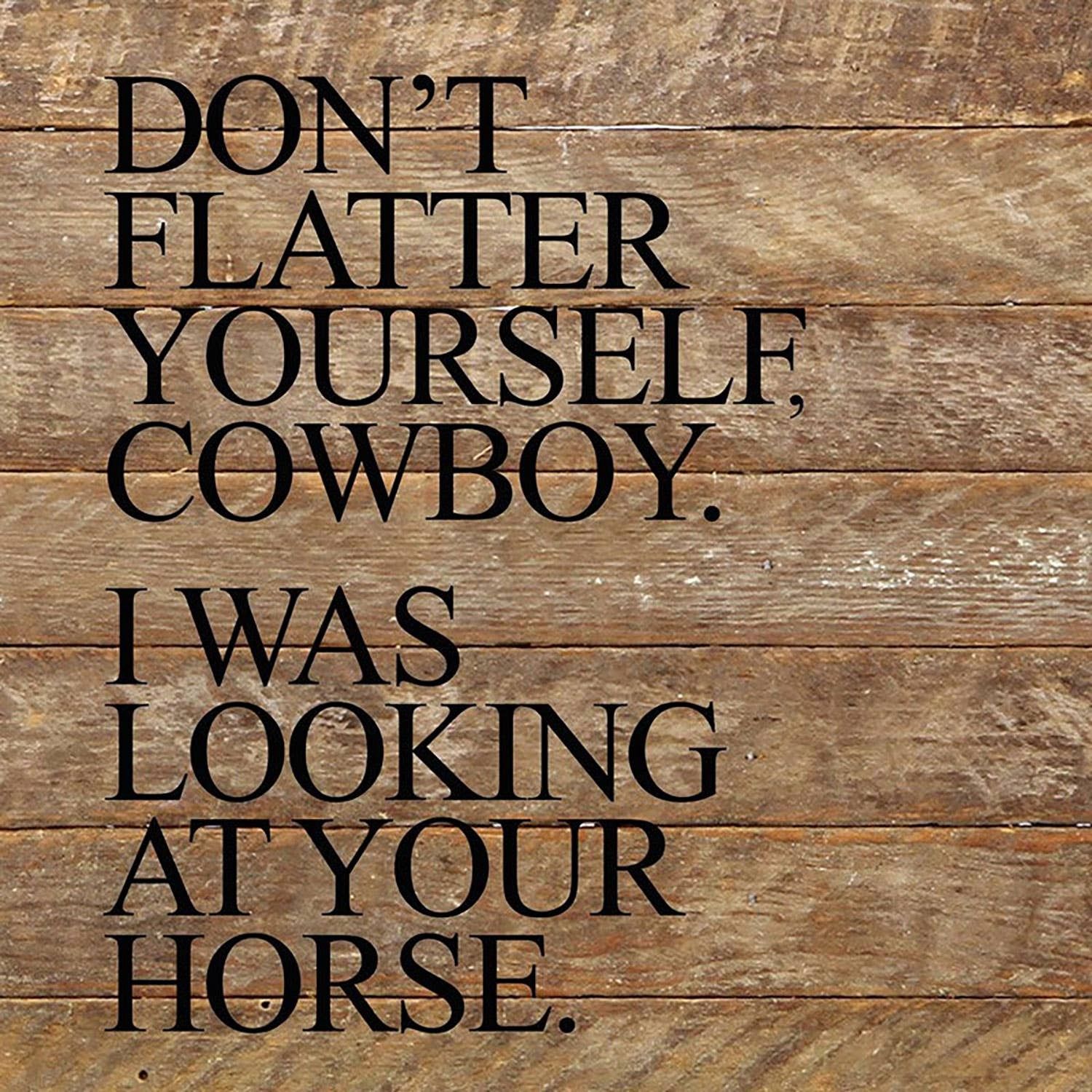 SNH - Don't flatter yourself, cowboy Wall Sign, Finish: NR - Natural Reclaimed with Black Print