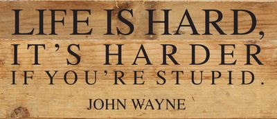 SNH - Life is hard... ~ John Wayne Wood Sign