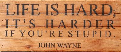 SNH - Life is hard... ~ John Wayne Wood Sign