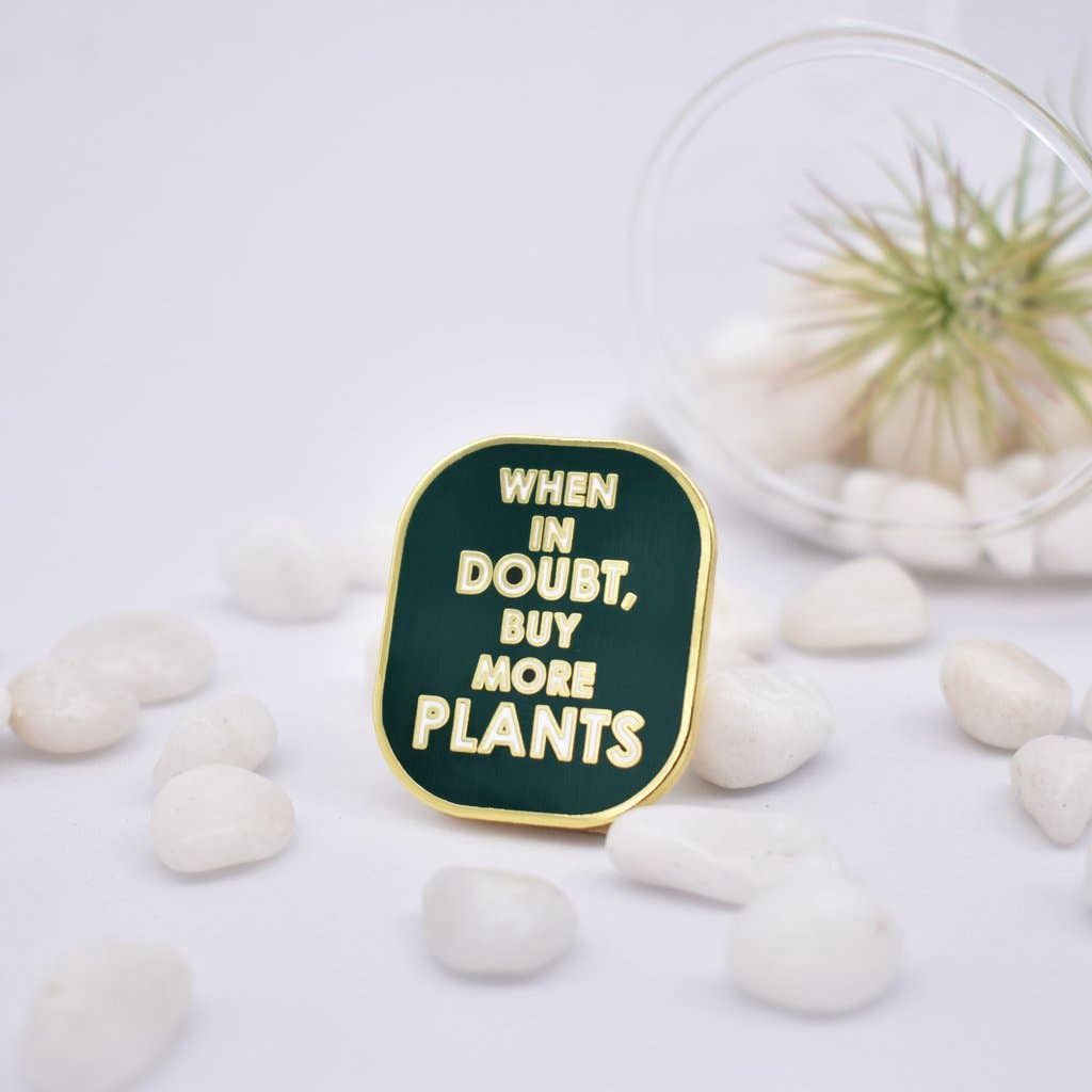 When in Doubt, Buy More Plants Enamel Pin