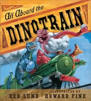 All Aboard the Dinotrain board book : Deb Lund &amp; Howard Fine