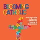 BECOMING CATHOLIC: A PARENTS GUIDE TO BAPTISM, CONFIRMATION EUCHARIST &amp; RECONCILIATION