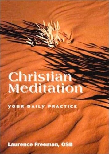 CHRISTIAN MEDITATION: YOUR DAILY PRACTICE BY LAWRENCE FREEMAN
