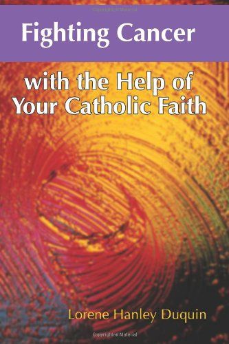 FIGHTING CANCER WITH THE HELP OF YOUR CATHOLIC FAITH
