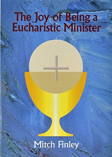 THE JOY OF BEING A EUCHARISTIC MINISTER