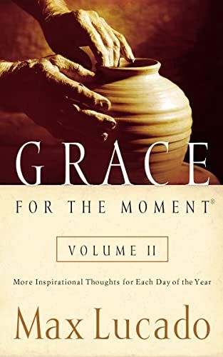 GRACE FOR THE MOMENT: MORE INSPIRATIONAL THOUGHTS FOR EACH DAY OF THE YEAR BY MAX LUCADO
