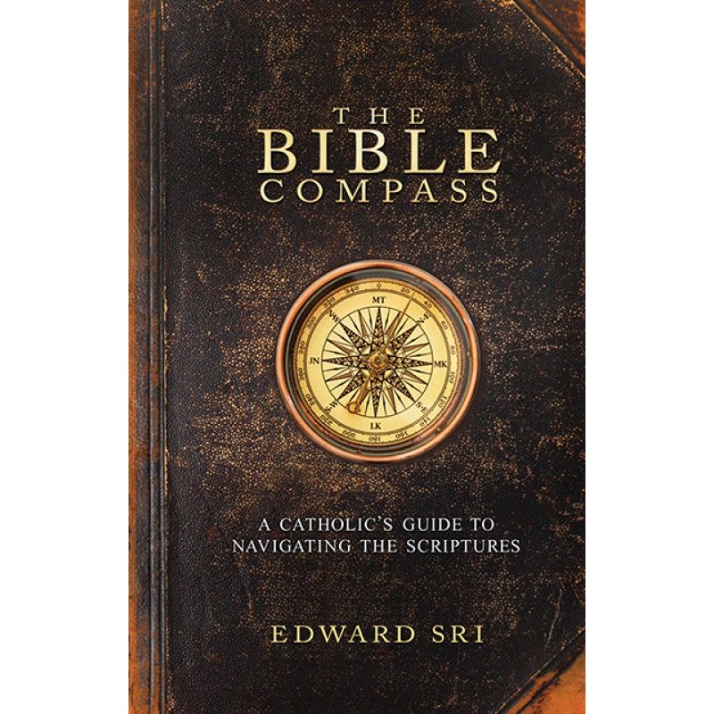 THE BIBLE COMPASS: A CATHOLIC'S GUIDE TO NAVIGATING THE SCRIPTURES