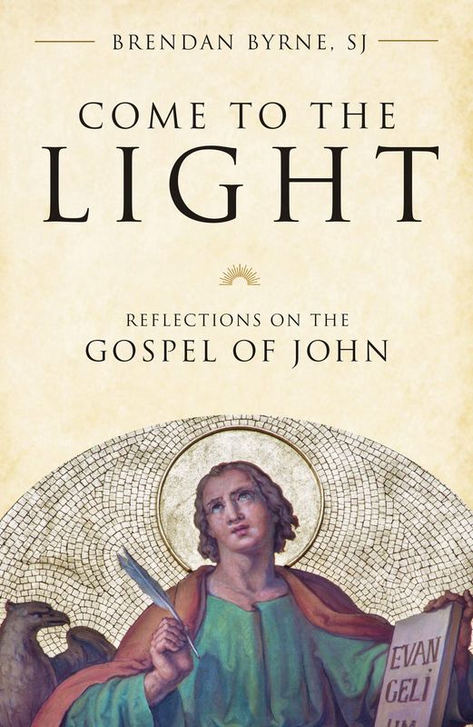 COME TO THE LIGHT: REFLECTIONS ON THE GOSPEL OF JOHN BY BRENDAN BYRNE