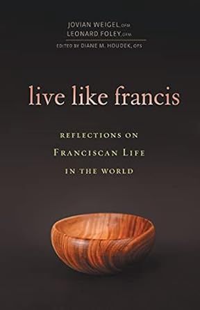 LIVE LIKE FRANCIS: REFLECTIONS ON FRANCISCAN LIFE IN THE WORLD