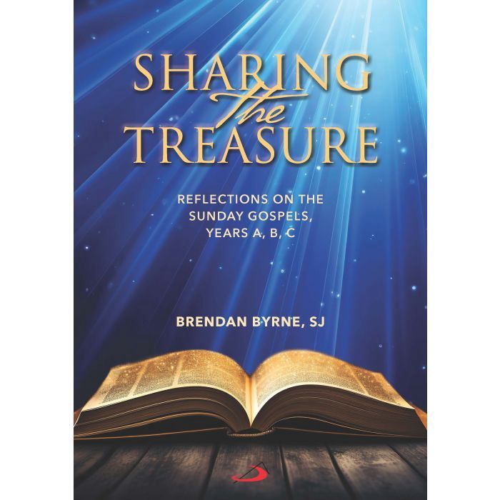 SHARING THE TREASURE: REFLECTIONS ON THE SUNDAY GOSPELS YEARS A,B, C BY BRENDAN BYRNE SJ