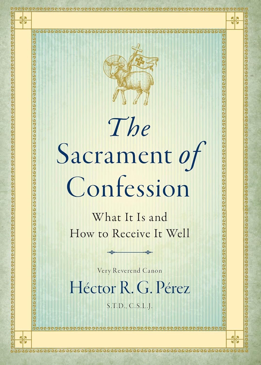 THE SACRAMENT OF CONFESSION - WHAT IT IS AND HOW TO RECEIVE IT WELL
