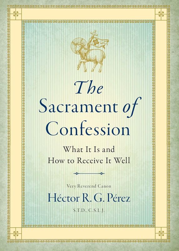 THE SACRAMENT OF CONFESSION - WHAT IT IS AND HOW TO RECEIVE IT WELL