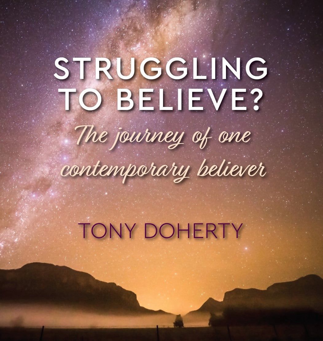 STRUGGLING TO BELIEVE: THE JORNEY OF ONE CONTEMPORARY BELIEVER BY TONY DOHERTY