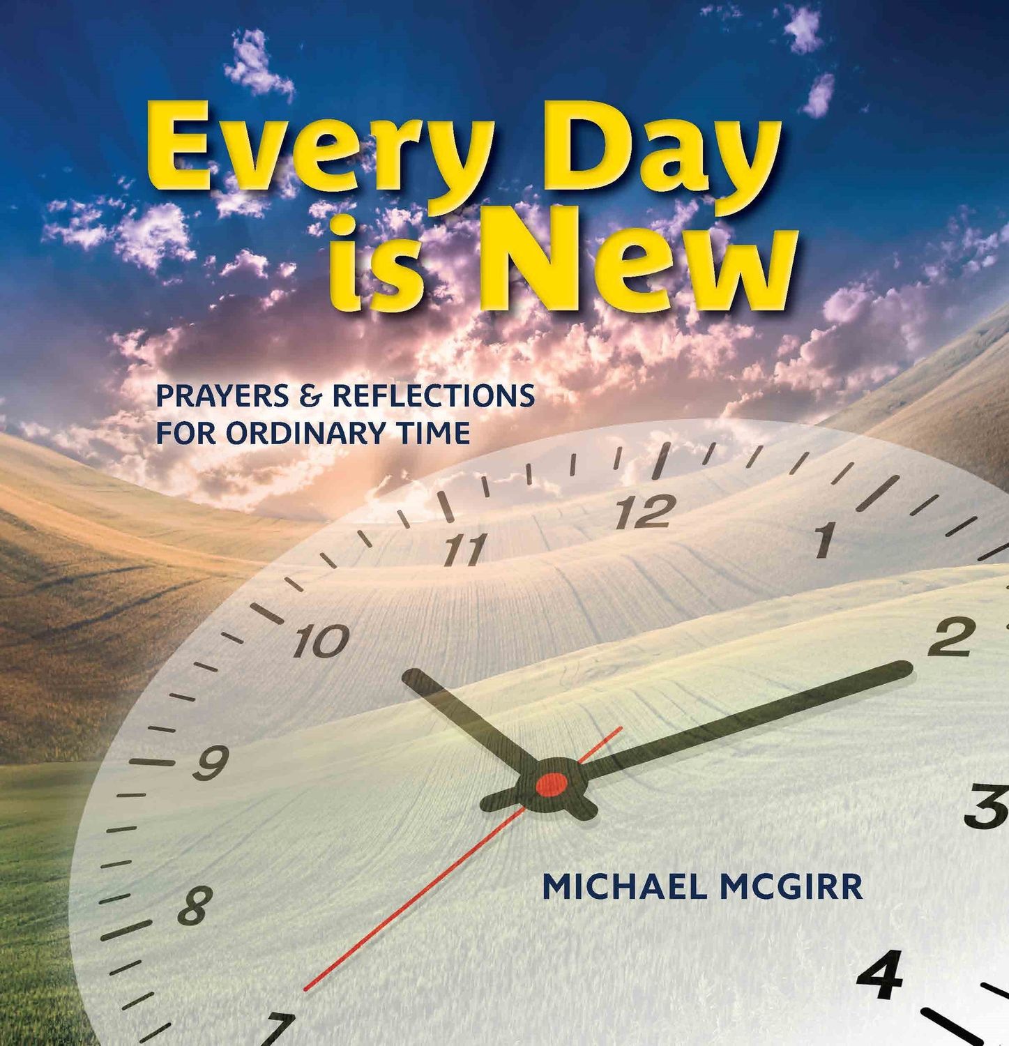 EVERY DAY IS NEW: PRAYERS &amp; REFLECTIONS FOR ORDINARY TIME BY MICHAEL MCGIRR