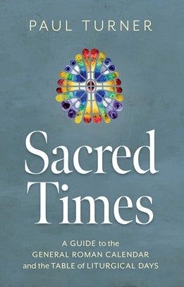 SACRED TIMES : A GUIDE TO THE GENERAL ROMAN CALENDAR AND THE TABLE OF LITURGICAL DAYS